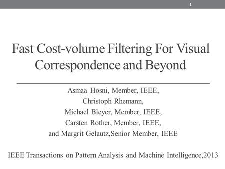 Fast Cost-volume Filtering For Visual Correspondence and Beyond Asmaa Hosni, Member, IEEE, Christoph Rhemann, Michael Bleyer, Member, IEEE, Carsten Rother,
