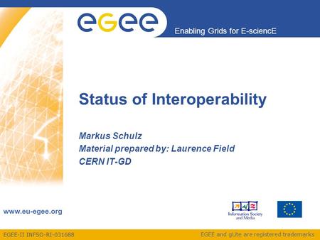 EGEE-II INFSO-RI-031688 Enabling Grids for E-sciencE www.eu-egee.org EGEE and gLite are registered trademarks Status of Interoperability Markus Schulz.