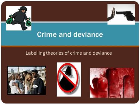 Labelling theories of crime and deviance Crime and deviance.