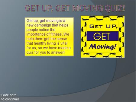 Get up, get moving is a new campaign that helps people notice the importance of fitness. We help them get the sense that healthy living is vital for us;