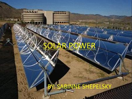 SOLAR POWER BY: SABINNE SHEPELSKY. How it Works Solar Energy- power from the sun- it is a vast and inexhaustible resource. Solar energy supports all life.