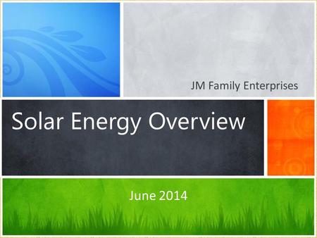 Solar Energy Overview June 2014 JM Family Enterprises.