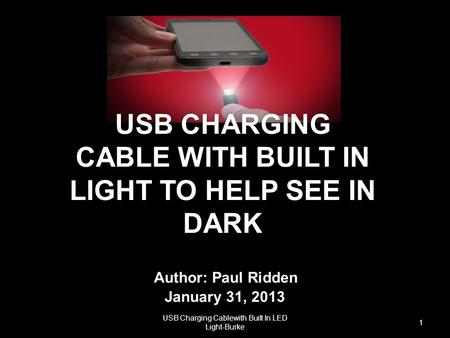 USB CHARGING CABLE WITH BUILT IN LIGHT TO HELP SEE IN DARK Author: Paul Ridden January 31, 2013 USB Charging Cablewith Built In LED Light-Burke 1.