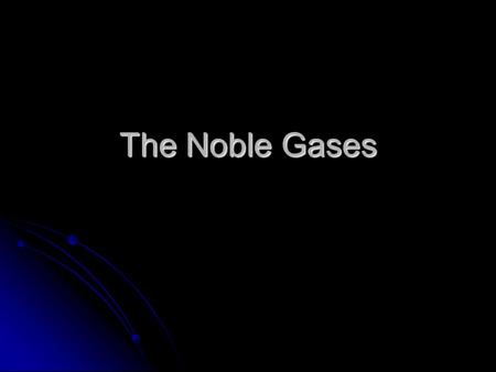 The Noble Gases.