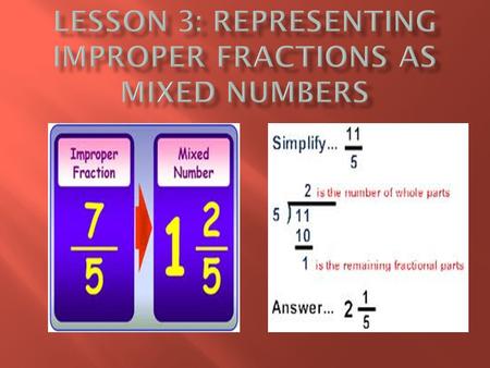  Every improper fraction can be converted to a mixed number  Every mixed number can be converted to an improper fraction.