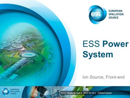 ESS | Power System | 2012-05-05 | Frithiof Jensen ESS Power System Ion Source, Front-end.