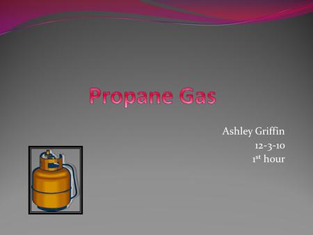 Ashley Griffin 12-3-10 1 st hour. Some advantages of using a propane tank, propane gas or fuel are that it is a non-toxic fuel, colorless, nearly odorless,