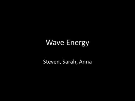 Wave Energy Steven, Sarah, Anna. Wave Formation Waves are formed due to the oscillation of water particles by the frictional drag of wind over the water’s.