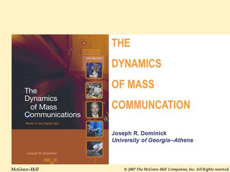McGraw-Hill © 2007 The McGraw-Hill Companies, Inc. All Rights reserved. THE DYNAMICS OF MASS COMMUNCATION Joseph R. Dominick University of Georgia--Athens.