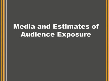 Media and Estimates of Audience Exposure. Media Schedule Rating Aud. Size # of Ads GRPs GI Survivor 21.3 22.5 mm 3 63.9 67.5 mm Friends 23.9 25.2 mm 2.