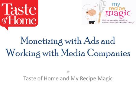 Monetizing with Ads and Working with Media Companies By Taste of Home and My Recipe Magic.
