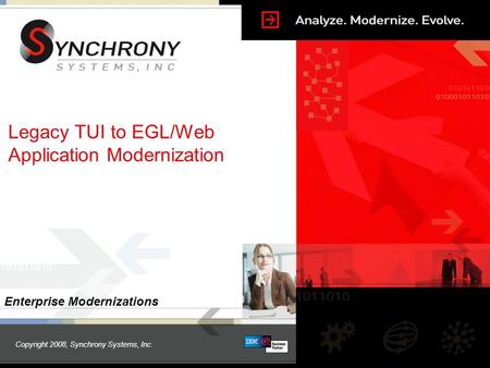 Copyright 2008, Synchrony Systems, Inc. Legacy TUI to EGL/Web Application Modernization Enterprise Modernizations.