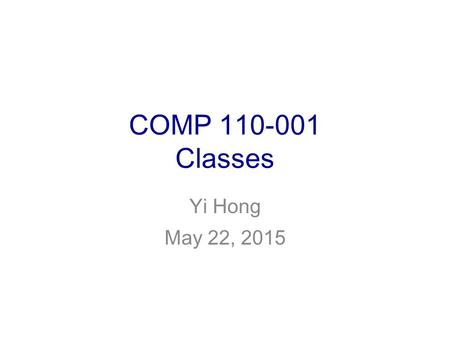 COMP 110-001 Classes Yi Hong May 22, 2015. Announcement  Lab 2 & 3 due today.