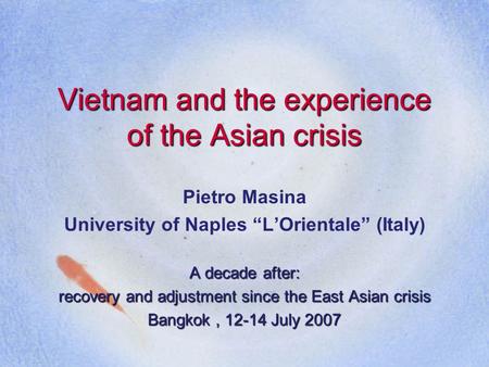 Vietnam and the experience of the Asian crisis Pietro Masina University of Naples “L’Orientale” (Italy) A decade after: recovery and adjustment since the.