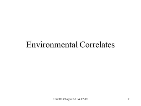 Unit III: Chapter 8-11 & 17-191 Environmental Correlates.