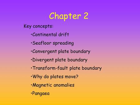 Chapter 2 Key concepts: Continental drift Seafloor spreading Convergent plate boundary Divergent plate boundary Transform-fault plate boundary Why do plates.