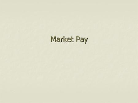 Market Pay. Company’s Compensation Strategy Example: Base Pay will lag market (25 th percentile) Base Pay will lag market (25 th percentile) Base + Target.