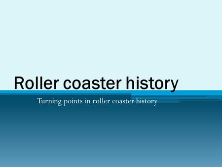 Roller coaster history Turning points in roller coaster history.