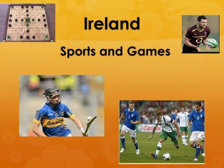 Ireland Sports and Games. Irish Hurling Each player uses a wooden stick called a hurl to catch a small ball called a sliotar.