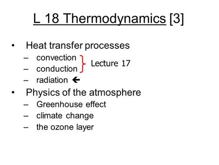 L 18 Thermodynamics [3] Heat transfer processes –convection –conduction –radiation  Physics of the atmosphere –Greenhouse effect –climate change –the.