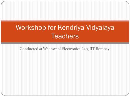 Conducted at Wadhwani Electronics Lab, IIT Bombay Workshop for Kendriya Vidyalaya Teachers.