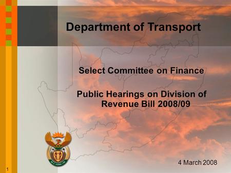 Department of Transport Select Committee on Finance Public Hearings on Division of Revenue Bill 2008/09 4 March 2008 1.