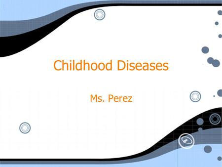 Childhood Diseases Ms. Perez. Bell ringer How many of you have had Chicken Pox? How did you get it?