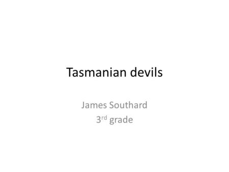 Tasmanian devils James Southard 3 rd grade. lives The Tasmanian devils live in Australia. They live in the small part of Australia called Tasmania. They.