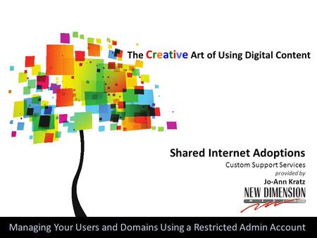 The Creative Art of Using Digital Content Shared Internet Adoptions Custom Support Services provided by Jo-Ann Kratz Senior Vice President Managing Your.