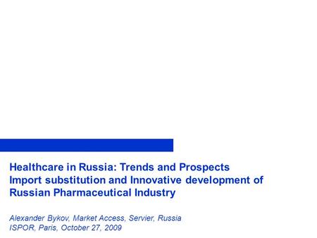 Healthcare in Russia: Trends and Prospects Import substitution and Innovative development of Russian Pharmaceutical Industry Alexander Bykov, Market Access,