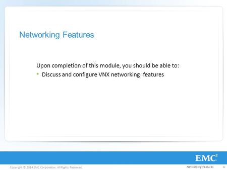 Networking Features Upon completion of this module, you should be able to: Discuss and configure VNX networking features This module continues the discussion.