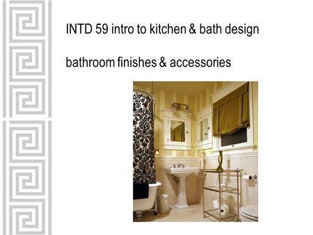 INTD 59 intro to kitchen & bath design bathroom finishes & accessories.