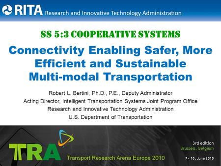 SS 5:3 Cooperative Systems Connectivity Enabling Safer, More Efficient and Sustainable Multi-modal Transportation Robert L. Bertini, Ph.D., P.E., Deputy.