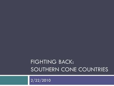 FIGHTING BACK: SOUTHERN CONE COUNTRIES 2/22/2010.