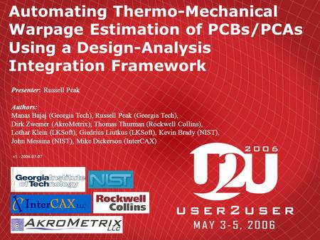 Automating Thermo-Mechanical Warpage Estimation of PCBs/PCAs Using a Design-Analysis Integration Framework Presenter: Russell Peak Authors: Manas Bajaj.
