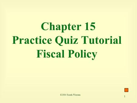 1 Chapter 15 Practice Quiz Tutorial Fiscal Policy ©2004 South-Western.