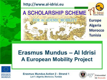 Erasmus Mundus Action 2 - Strand 1 Lot 1: Algeria, Morocco, Tunisia  Europe Algeria Morocco Tunisia Erasmus Mundus – Al Idrisi A.