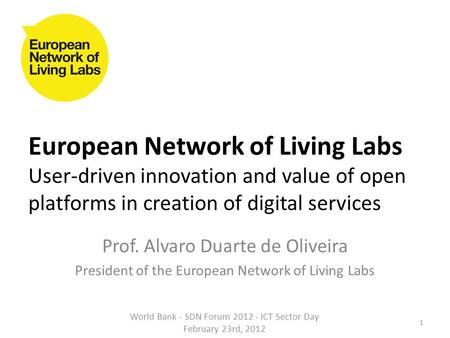 European Network of Living Labs User-driven innovation and value of open platforms in creation of digital services Prof. Alvaro Duarte de Oliveira President.