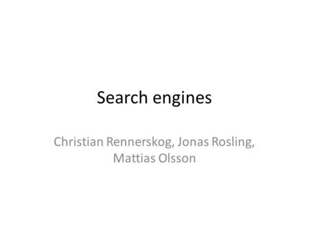 Search engines Christian Rennerskog, Jonas Rosling, Mattias Olsson.