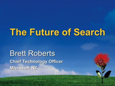 The Future of Search Brett Roberts Chief Technology Officer Microsoft NZ.