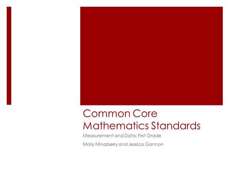 Common Core Mathematics Standards Measurement and Data: First Grade Molly Minaberry and Jessica Gannon.