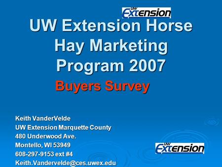 UW Extension Horse Hay Marketing Program 2007 Buyers Survey Buyers Survey Keith VanderVelde UW Extension Marquette County 480 Underwood Ave. Montello,