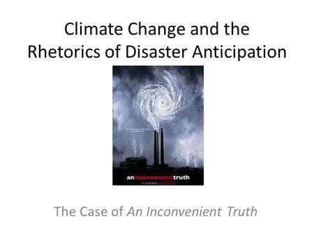 Climate Change and the Rhetorics of Disaster Anticipation The Case of An Inconvenient Truth.