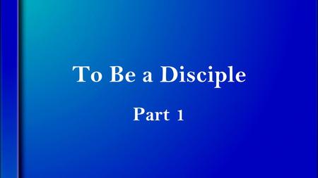 To Be a Disciple Part 1. Matthew 28:18-20 (NIV) Then Jesus came to them and said, “All authority in heaven and on earth has been given to me. Therefore.