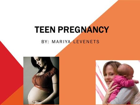 Teen Pregnancy By: Mariya Levenets.