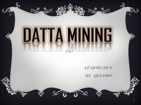 LÊ QU Ố C HUY ID: QLU13069 1. OUTLINE  What is data mining ?  Major issues in data mining 2.