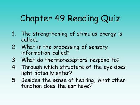 Chapter 49 Reading Quiz The strengthening of stimulus energy is called… What is the processing of sensory information called? What do thermoreceptors respond.