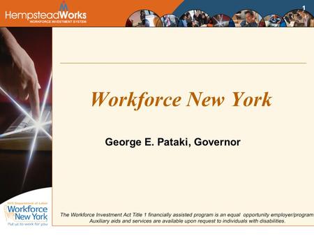 1 Workforce New York George E. Pataki, Governor 2 BEFORE WE GET STARTED Please take a moment and turn off the ringer on your cell phones and pagers.