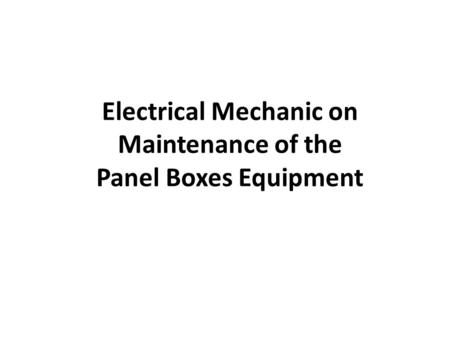 Electrical Mechanic on Maintenance of the Panel Boxes Equipment.