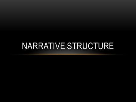 NARRATIVE STRUCTURE. WHAT IS NARRATIVE STRUCTURE? The content of the story (what a story is about) The form used to tell the story (how a story is told)